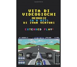 Vita di Videogiochi: Memorie a 8 bit di Ivan Venturi,  2020,  Indipendently Pub