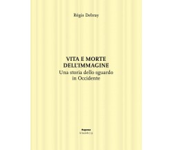 Vita e morte dell'immagine. Una storia dello sguardo in Occidente - 2020