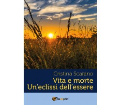 Vita e morte un’eclissi dell’essere di Cristina Scarano,  2018,  Youcanprint