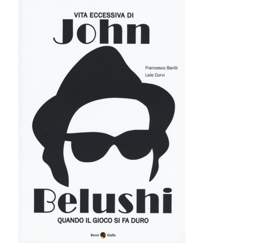 Vita eccessiva di John Belushi di Barilli, Corvo,  2019,  Becco Giallo