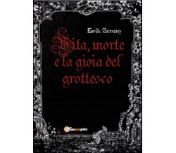 Vita, morte e la gioia del grottesco	 di Erik Screm,  2015,  Youcanprint