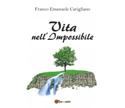 Vita nell’Impossibile di Franco Emanuele Carigliano,  2018,  Youcanprint