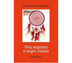 Vita sognata e sogni vissuti	 di Annerose Czimczik Ragusa,  2019,  Youcanprint