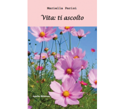 Vita: ti ascolto di Mariella Parisi, 2018, Apollo Edizioni