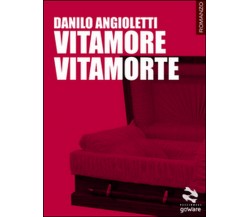 Vitamore vitamorte	 di Danilo Angioletti,  2015,  Goware
