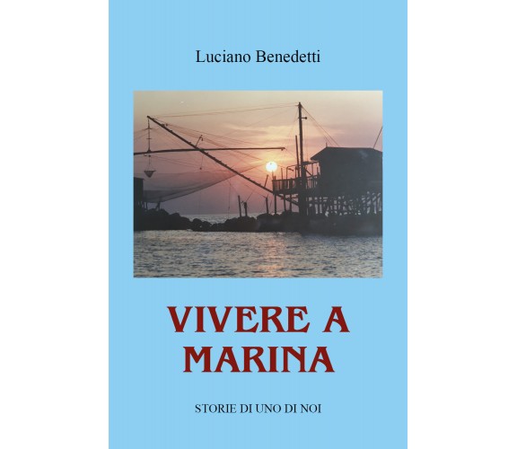 Vivere a Marina. Storie di uno di noi di Luciano Benedetti,  2021,  Youcanprint