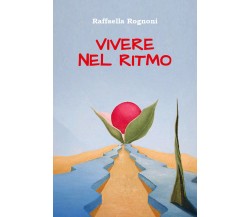 Vivere nel Ritmo	 di Raffaella Rognoni,  2021,  Youcanprint