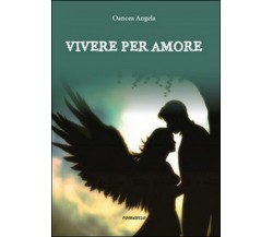 Vivere per amore	 di Angela Oancea,  2015,  Youcanprint