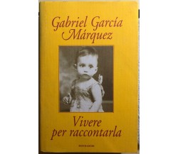 Vivere per raccontarla di Gabriel García Márquez,  2002,  Mondadori
