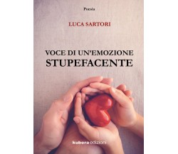 Voce di un’emozione stupefacente di Luca Sartori,  2019,  Kubera Edizioni
