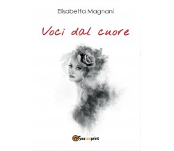 Voci dal cuore	 di Elisabetta Magnani,  2016,  Youcanprint