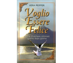 Voglio essere felice. Come diventare ottimisti giorno dopo giorno di Vera Peiffe