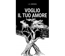 Voglio il tuo amore di L. G. Brebon,  2021,  Youcanprint