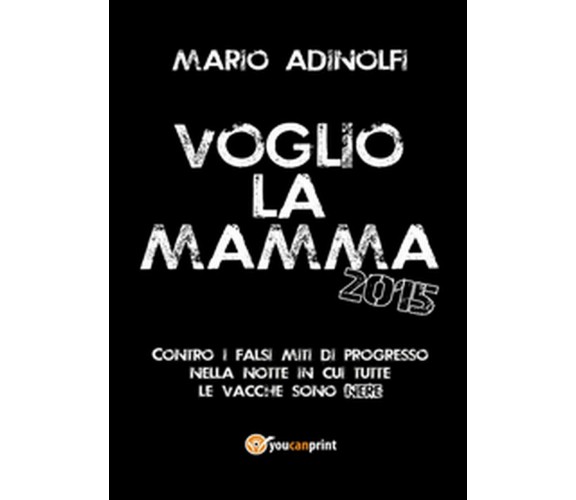 Voglio la mamma 2015,  di Mario Adinolfi,  2014,  Youcanprint