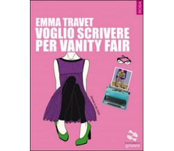 Voglio scrivere per Vanity Fair	 di Emma Travet,  2015,  Goware