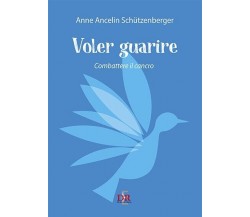 Voler guarire di Anne Ancelin Schützenberger, 2023, Di Renzo Editore