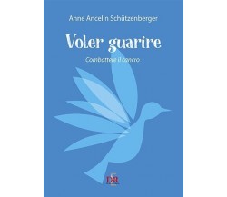 Voler guarire di Anne Ancelin Schützenberger, 2023, Di Renzo Editore