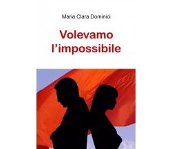  Volevamo l’impossibile di Maria Clara Dominici, 2023, Youcanprint