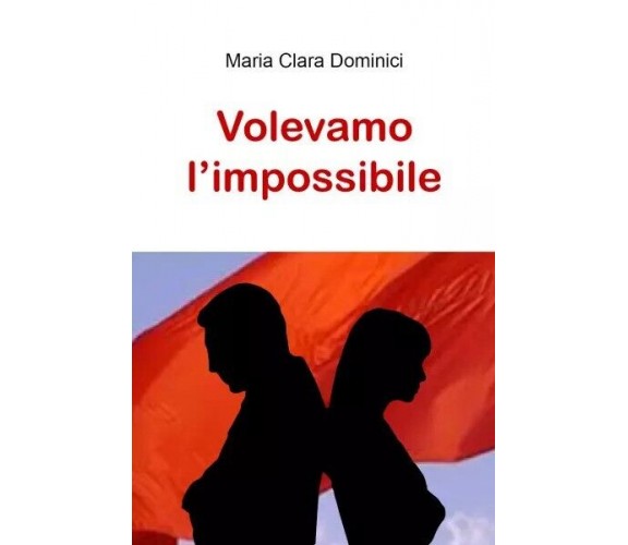  Volevamo l’impossibile di Maria Clara Dominici, 2023, Youcanprint