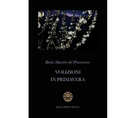 Volizioni in primavera di Beato Maestro Del Provvisorio,  2020,  Youcanprint