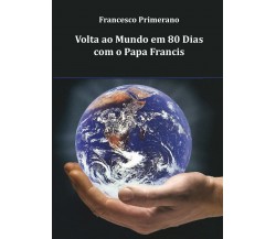 Volta ao Mundo em 80 Dias com o Papa Francis, di Francesco Primerano,  2016 - ER