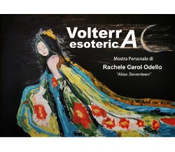 Volterra Esoterica. Mostra Personale di Rachele Carol Odello,  2021,  Youcanprin