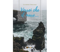 Vorrei che il mare...	 di Caterina Uricchio,  2020,  Youcanprint