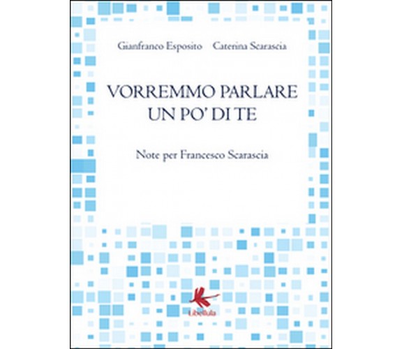 Vorremmo parlare un po’ di te  di Gianfranco Esposito, Caterina Scarascia,  2016