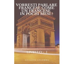 Vorresti parlare Francese come un Francese in pochi mesi? LIVELLO - I - di Gius