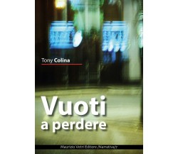 Vuoti a perdere di Tony Colina,  2017,  Maurizio Vetri Editore