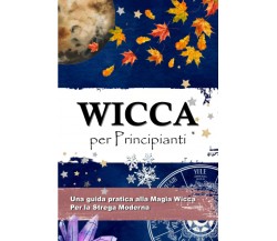 WICCA PER PRINCIPIANTI -La cripta della magia - Independently published, 2022