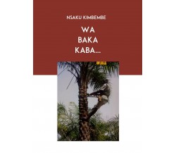 Wa baka kaba…	 di Nsaku Kimbembe,  2019,  Youcanprint
