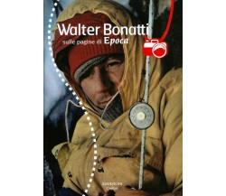 Walter Bonatti sulle pagine di Epoca. Con DVD - AA.VV. - Xedizioni, 2016