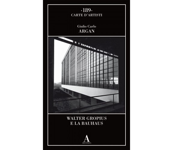 Walter Gropius e la Bauhaus - Giulio Carlo Argan - Abscondita, 2021