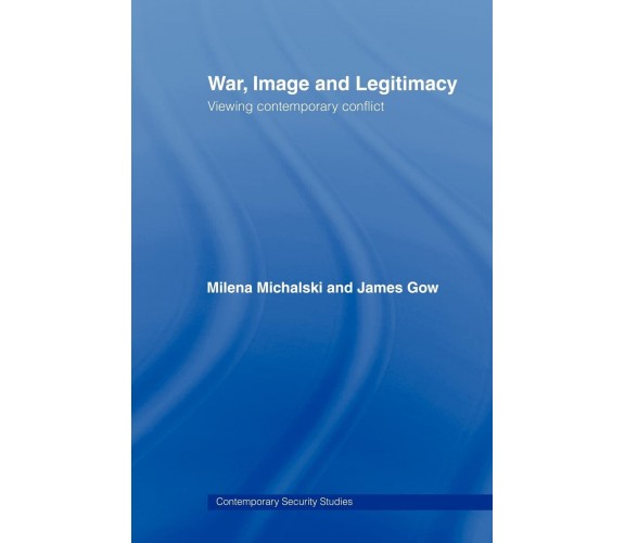 War, Image and Legitimacy - James Gow - Routledge, 2008