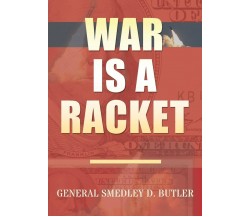 War Is A Racket Original Edition di Smedley D. Butler,  2018,  Indipendently Pub