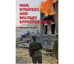 War, Strategy, and Military Effectiveness - Williamson Murray - 2021