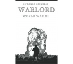 Warlord - World War III: Parte 1 di Antonio Spinelli,  2022,  Indipendently Publ