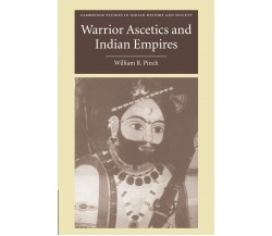 Warrior Ascetics and Indian Empires - William R. Pinch - Cambridge, 2022