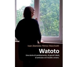 Watoto. Una storia di cambiamento, di grandi ideali, di amicizia e riscatto uman