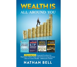 Wealth is All Around You. 4 Manuscripts in 1 : Financial Freedom for Beginners +