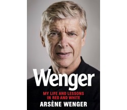 Wenger: My Life and Lessons in Red and White - Jason Naylor - 2020