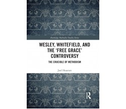 Wesley, Whitefield And The 'Free Grace' Controversy - Joel Houston - 2021