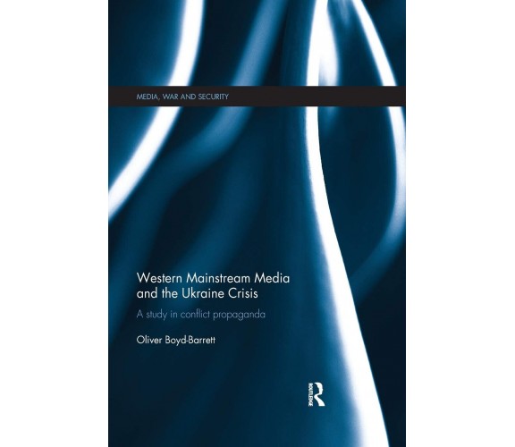 Western Mainstream Media and the Ukraine Crisis -  Oliver Boyd-Barrett - 2018