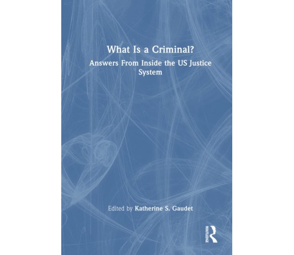 What Is A Criminal? - Katherine S. Gaudet - Routledge, 2022