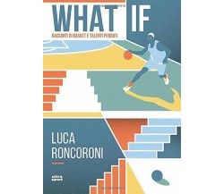 What if: Racconti di basket e talenti perduti - Luca Roncoroni - Ultra, 2019