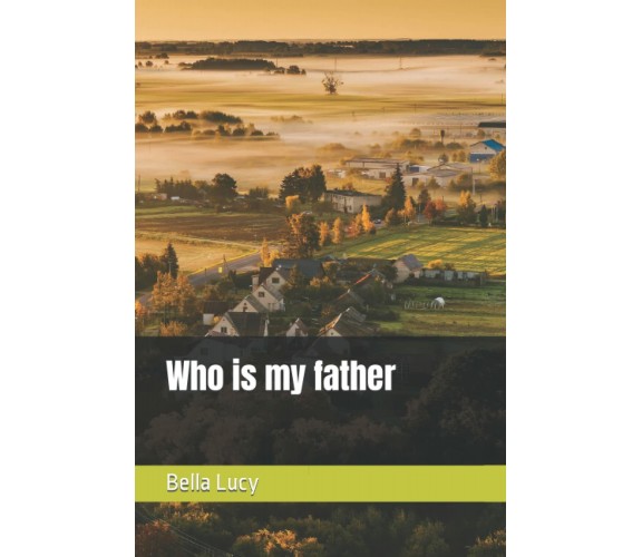 Who is my father di Bella Lucy,  2021,  Indipendently Published