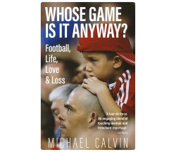 Whose Game Is It Anyway? - Michael Calvin - Pitch, 2021