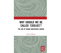 Why Should We Be Called  coolies ? - Radica Mahase - Routledge, 2020