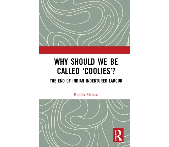 Why Should We Be Called  coolies ? - Radica Mahase - Routledge, 2020